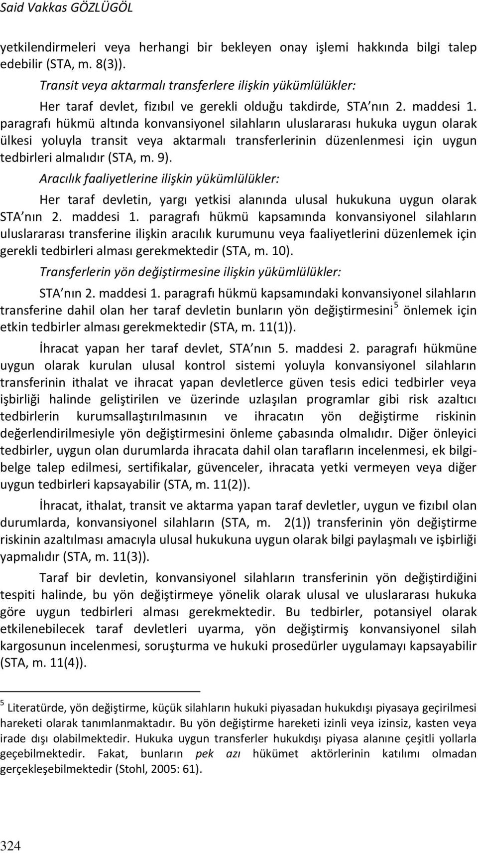 paragrafı hükmü altında konvansiyonel silahların uluslararası hukuka uygun olarak ülkesi yoluyla transit veya aktarmalı transferlerinin düzenlenmesi için uygun tedbirleri almalıdır (STA, m. 9).