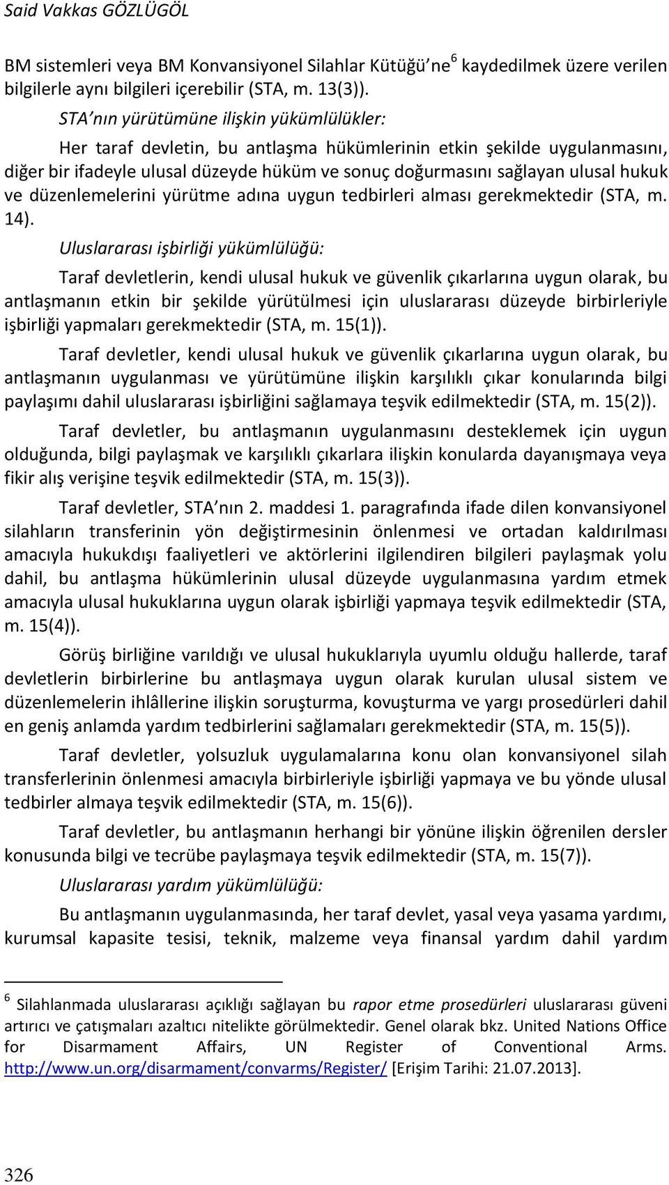 ve düzenlemelerini yürütme adına uygun tedbirleri alması gerekmektedir (STA, m. 14).