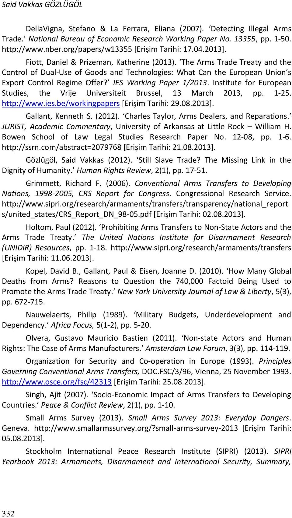 The Arms Trade Treaty and the Control of Dual-Use of Goods and Technologies: What Can the European Union s Export Control Regime Offer? IES Working Paper 1/2013.