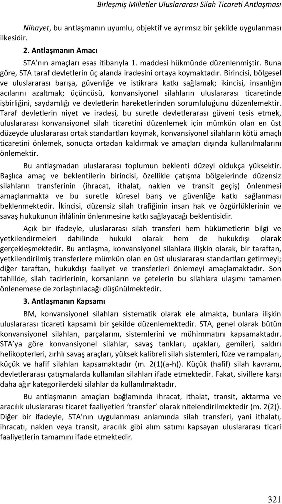 Birincisi, bölgesel ve uluslararası barışa, güvenliğe ve istikrara katkı sağlamak; ikincisi, insanlığın acılarını azaltmak; üçüncüsü, konvansiyonel silahların uluslararası ticaretinde işbirliğini,