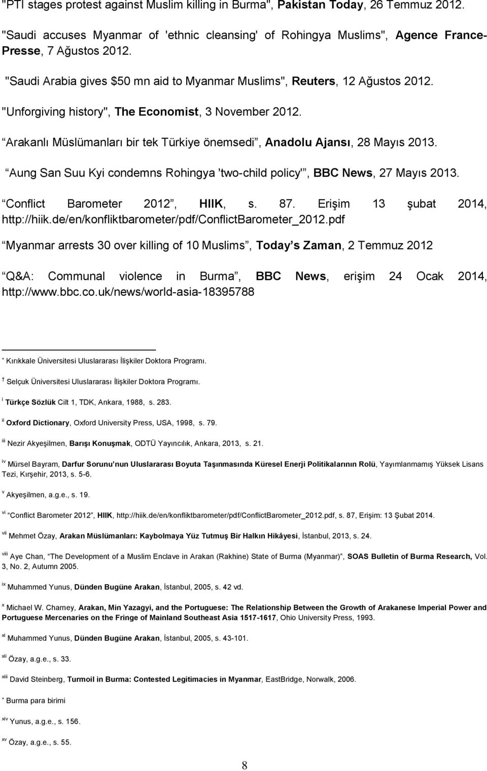 Arakanlı Müslümanları bir tek Türkiye önemsedi, Anadolu Ajansı, 28 Mayıs 2013. Aung San Suu Kyi condemns Rohingya 'two-child policy', BBC News, 27 Mayıs 2013. Conflict Barometer 2012, HIIK, s. 87.