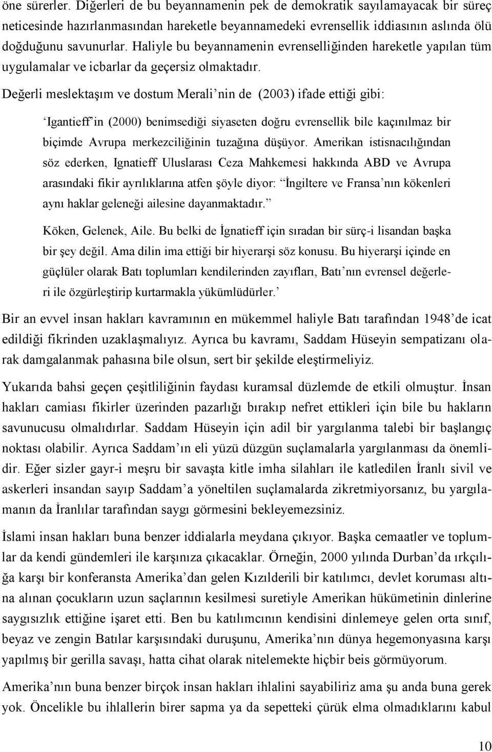 Değerli meslektaşım ve dostum Merali nin de (2003) ifade ettiği gibi: Igantieff in (2000) benimsediği siyaseten doğru evrensellik bile kaçınılmaz bir biçimde Avrupa merkezciliğinin tuzağına düşüyor.