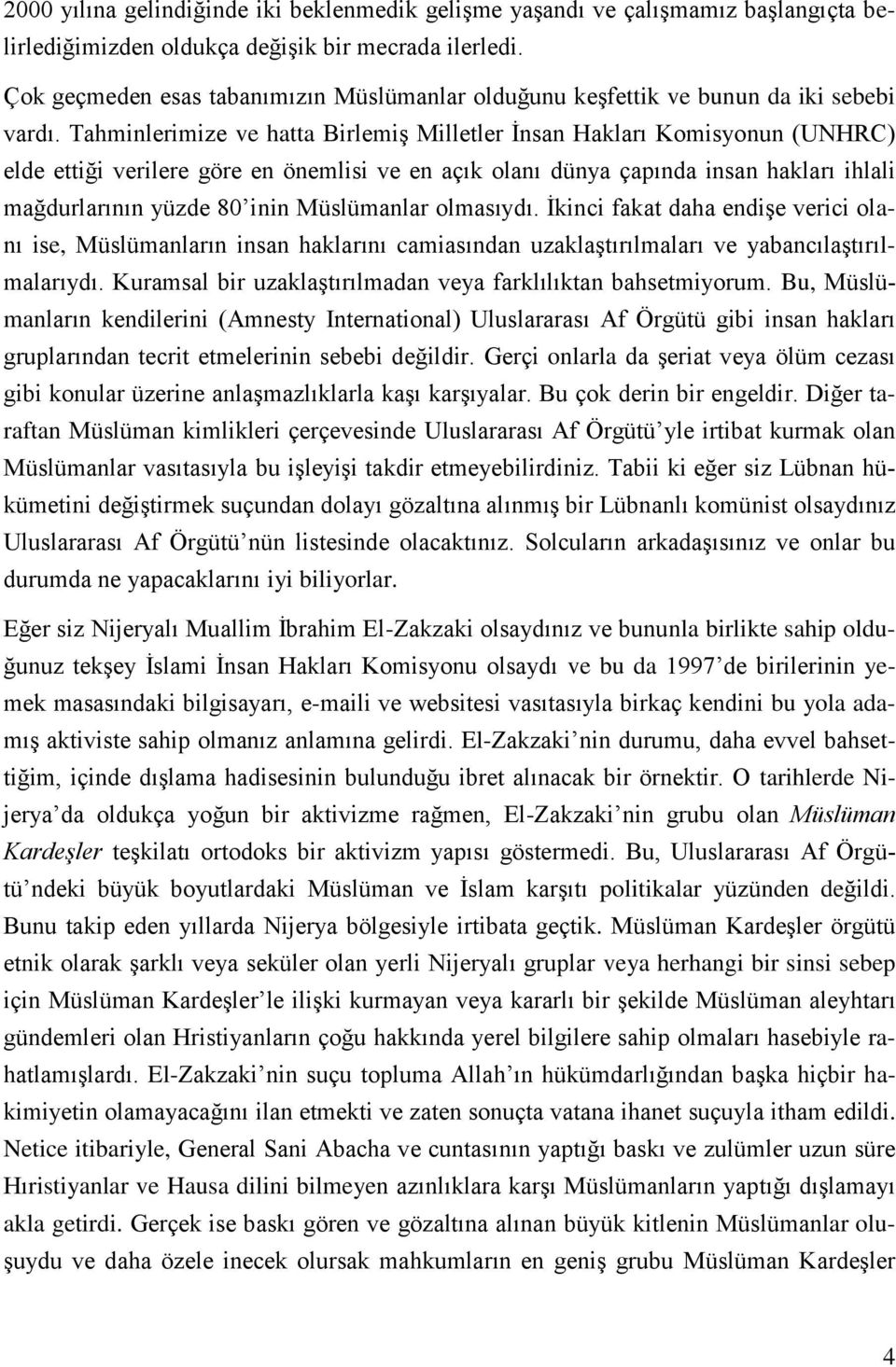 Tahminlerimize ve hatta Birlemiş Milletler İnsan Hakları Komisyonun (UNHRC) elde ettiği verilere göre en önemlisi ve en açık olanı dünya çapında insan hakları ihlali mağdurlarının yüzde 80 inin