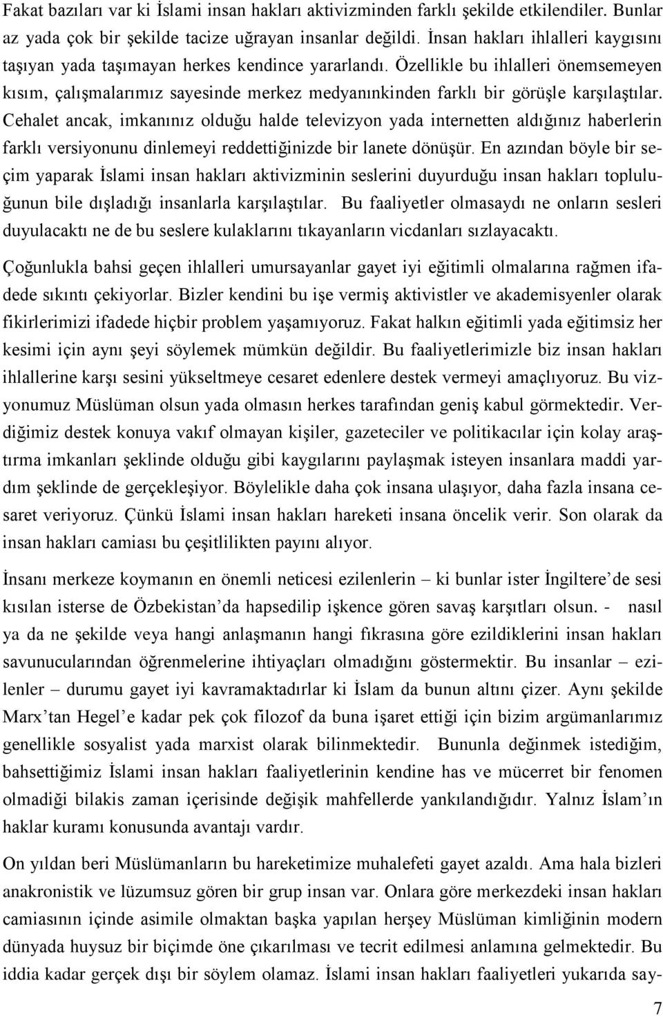 Özellikle bu ihlalleri önemsemeyen kısım, çalışmalarımız sayesinde merkez medyanınkinden farklı bir görüşle karşılaştılar.