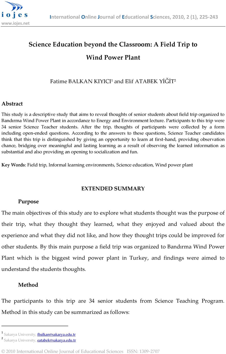 Abstract This study is a descriptive study that aims to reveal thoughts of senior students about field trip organized to Bandırma Wind Power Plant in accordance to Energy and Environment lecture.
