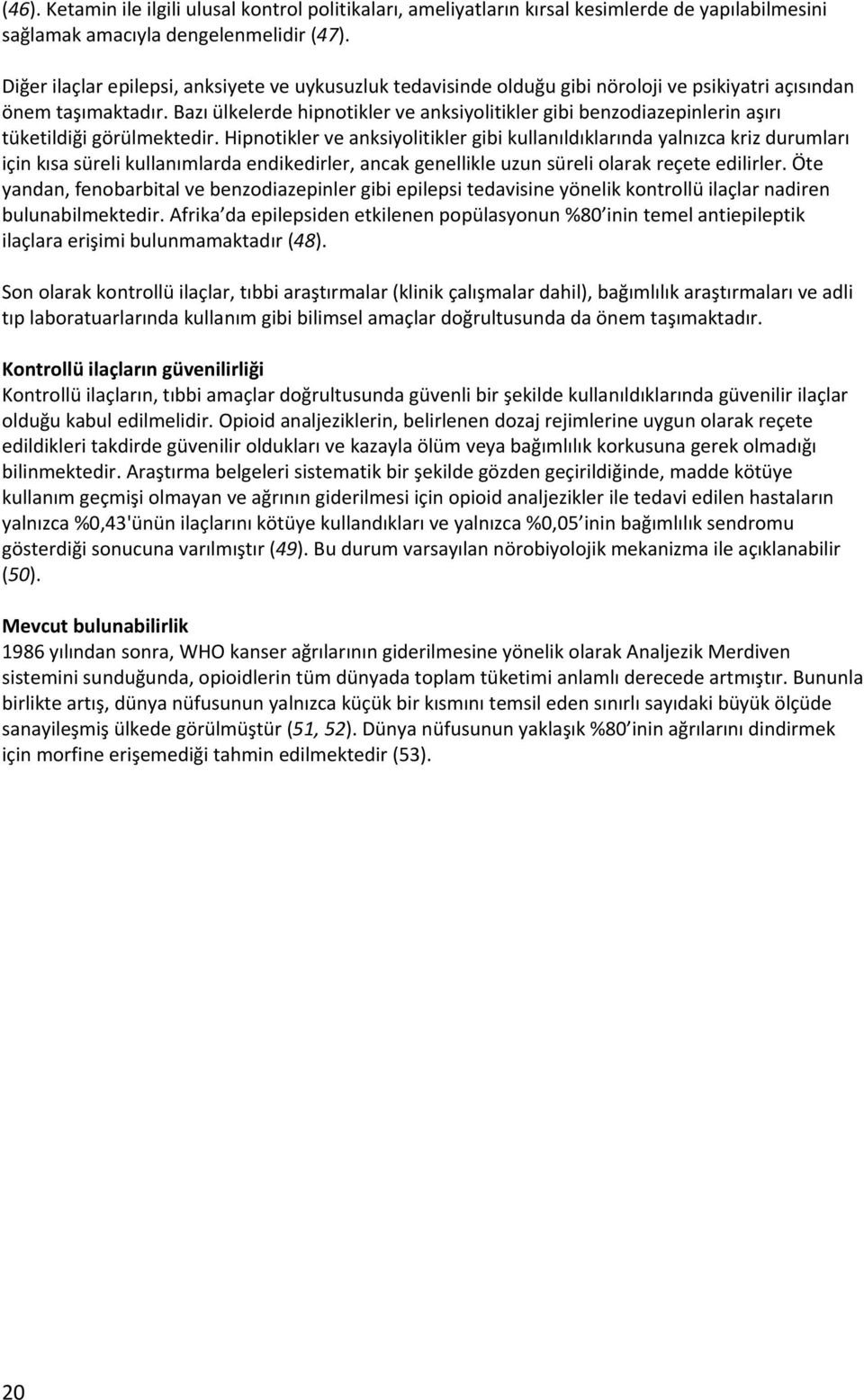 Bazı ülkelerde hipnotikler ve anksiyolitikler gibi benzodiazepinlerin aşırı tüketildiği görülmektedir.