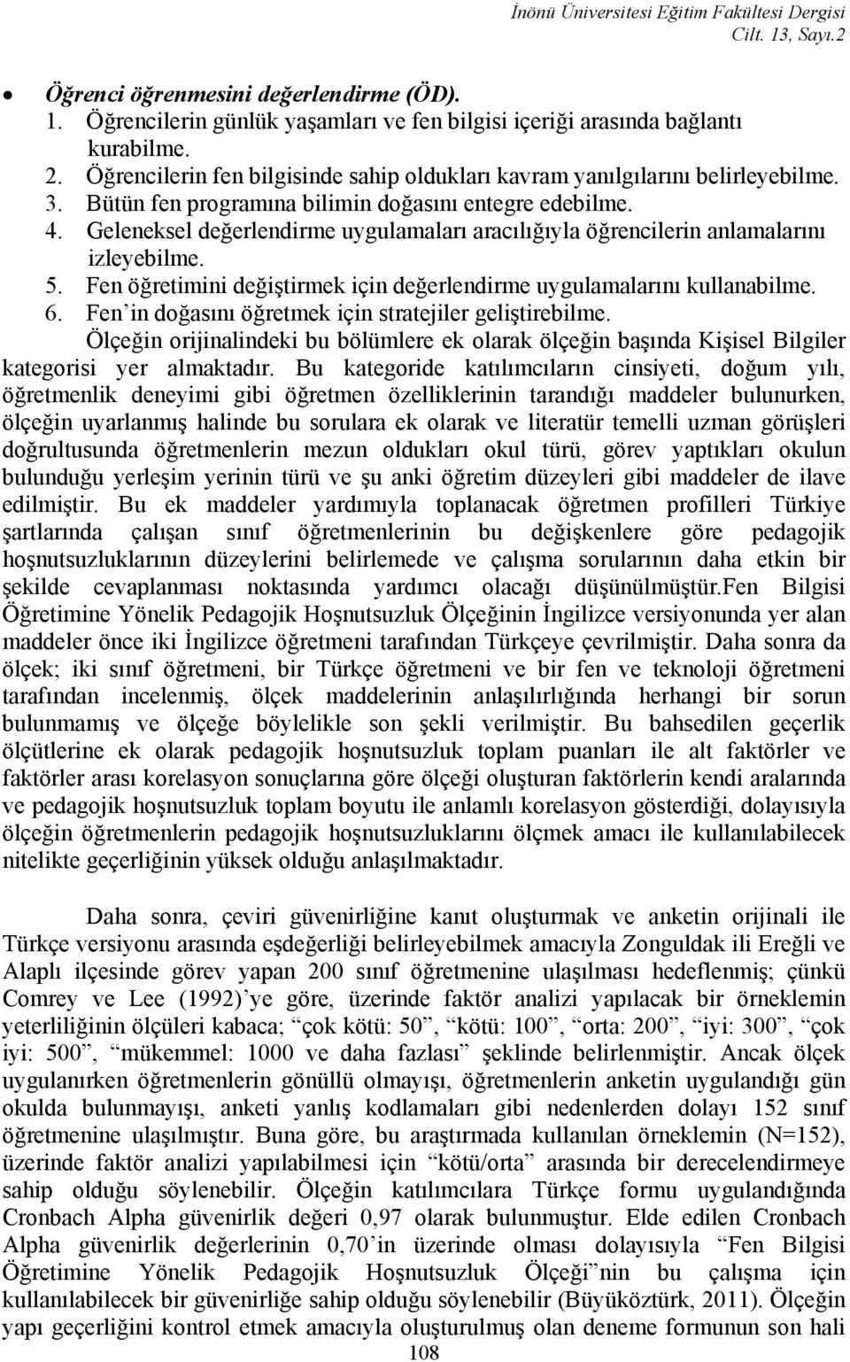 Geleneksel değerlendirme uygulamaları aracılığıyla öğrencilerin anlamalarını izleyebilme. 5. Fen öğretimini değiştirmek için değerlendirme uygulamalarını kullanabilme. 6.