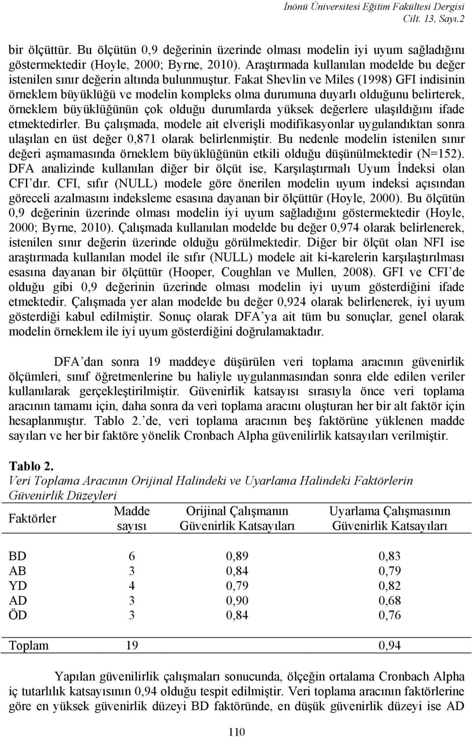 Fakat Shevlin ve Miles (1998) GFI indisinin örneklem büyüklüğü ve modelin kompleks olma durumuna duyarlı olduğunu belirterek, örneklem büyüklüğünün çok olduğu durumlarda yüksek değerlere ulaşıldığını