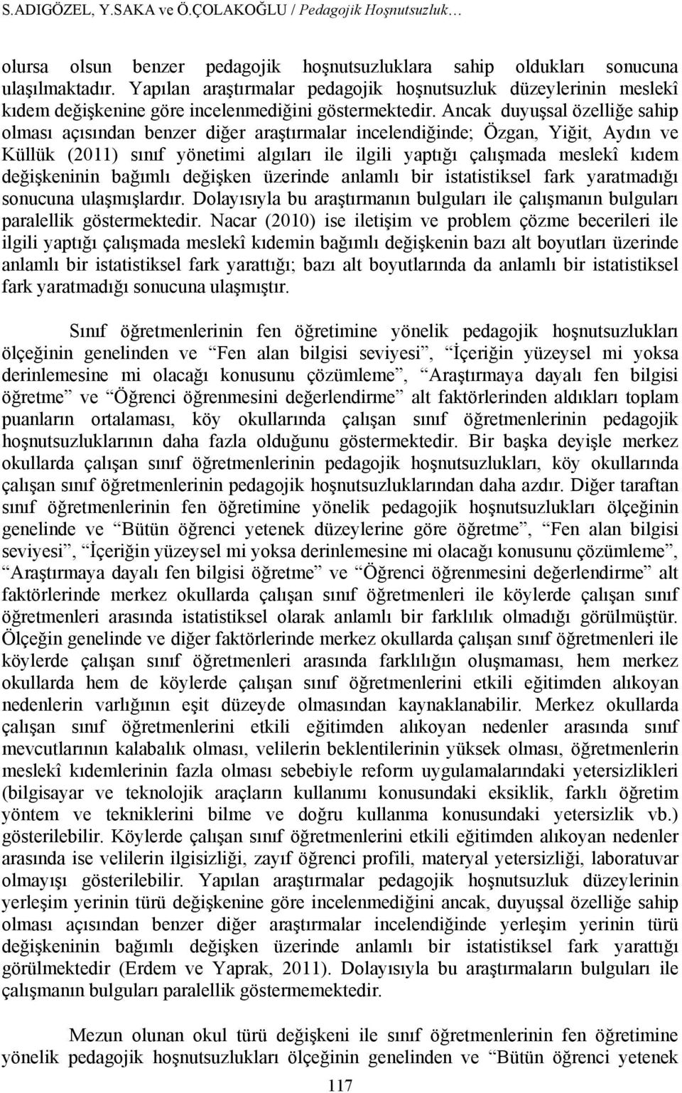 Ancak duyuşsal özelliğe sahip olması açısından benzer diğer araştırmalar incelendiğinde; Özgan, Yiğit, Aydın ve Küllük (2011) sınıf yönetimi algıları ile ilgili yaptığı çalışmada meslekî kıdem