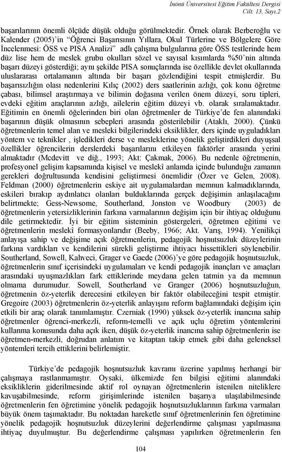 hem de meslek grubu okulları sözel ve sayısal kısımlarda %50 nin altında başarı düzeyi gösterdiği; aynı şekilde PISA sonuçlarında ise özellikle devlet okullarında uluslararası ortalamanın altında bir