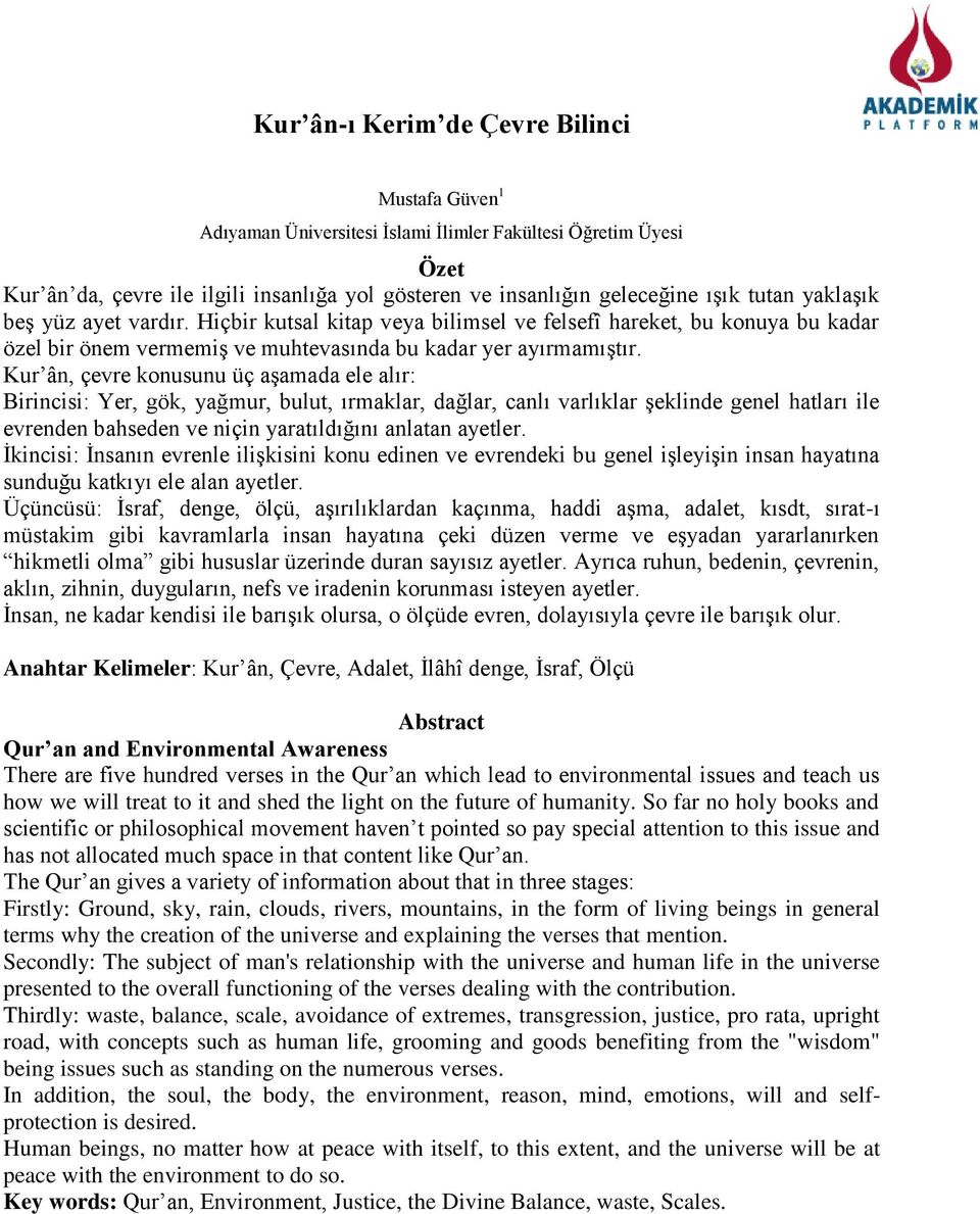 Kur ân, çevre konusunu üç aşamada ele alır: Birincisi: Yer, gök, yağmur, bulut, ırmaklar, dağlar, canlı varlıklar şeklinde genel hatları ile evrenden bahseden ve niçin yaratıldığını anlatan ayetler.