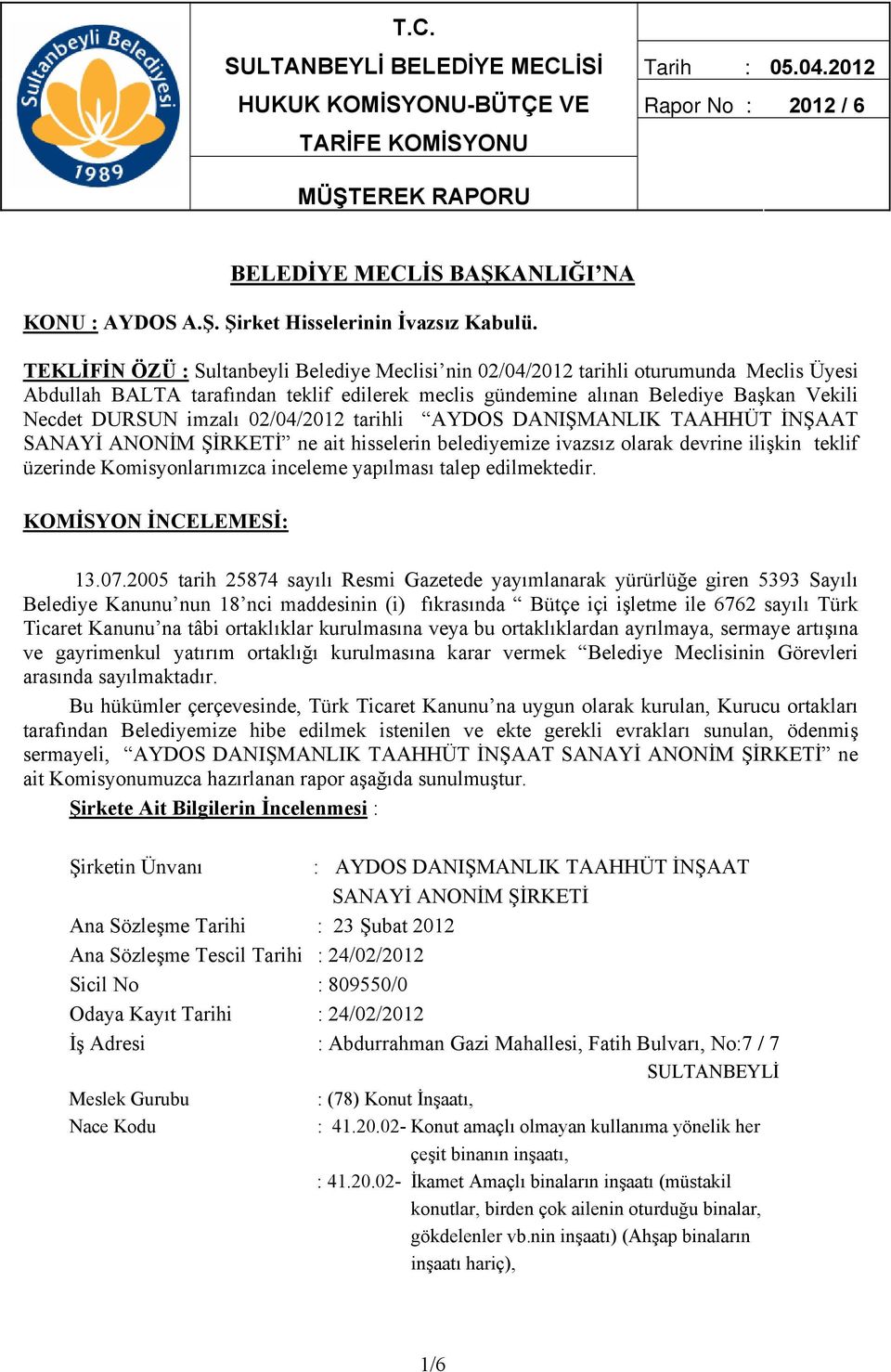 02/04/2012 tarihli AYDOS DANIŞMANLIK TAAHHÜT İNŞAAT SANAYİ ANONİM ŞİRKETİ ne ait hisselerin belediyemize ivazsız olarak devrine ilişkin teklif üzerinde Komisyonlarımızca inceleme yapılması talep