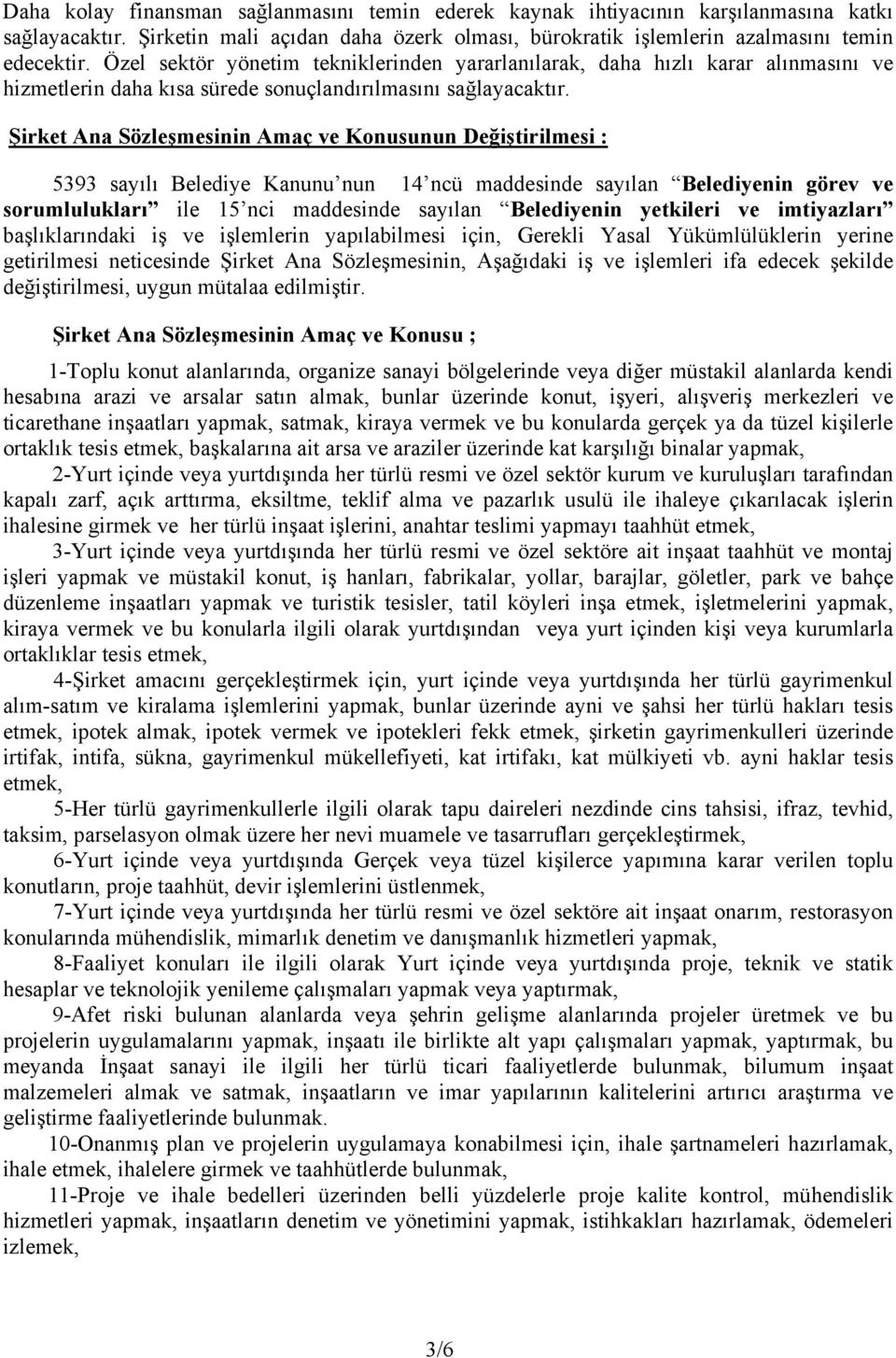 Şirket Ana Sözleşmesinin Amaç ve Konusunun Değiştirilmesi : 5393 sayılı Belediye Kanunu nun 14 ncü maddesinde sayılan Belediyenin görev ve sorumlulukları ile 15 nci maddesinde sayılan Belediyenin