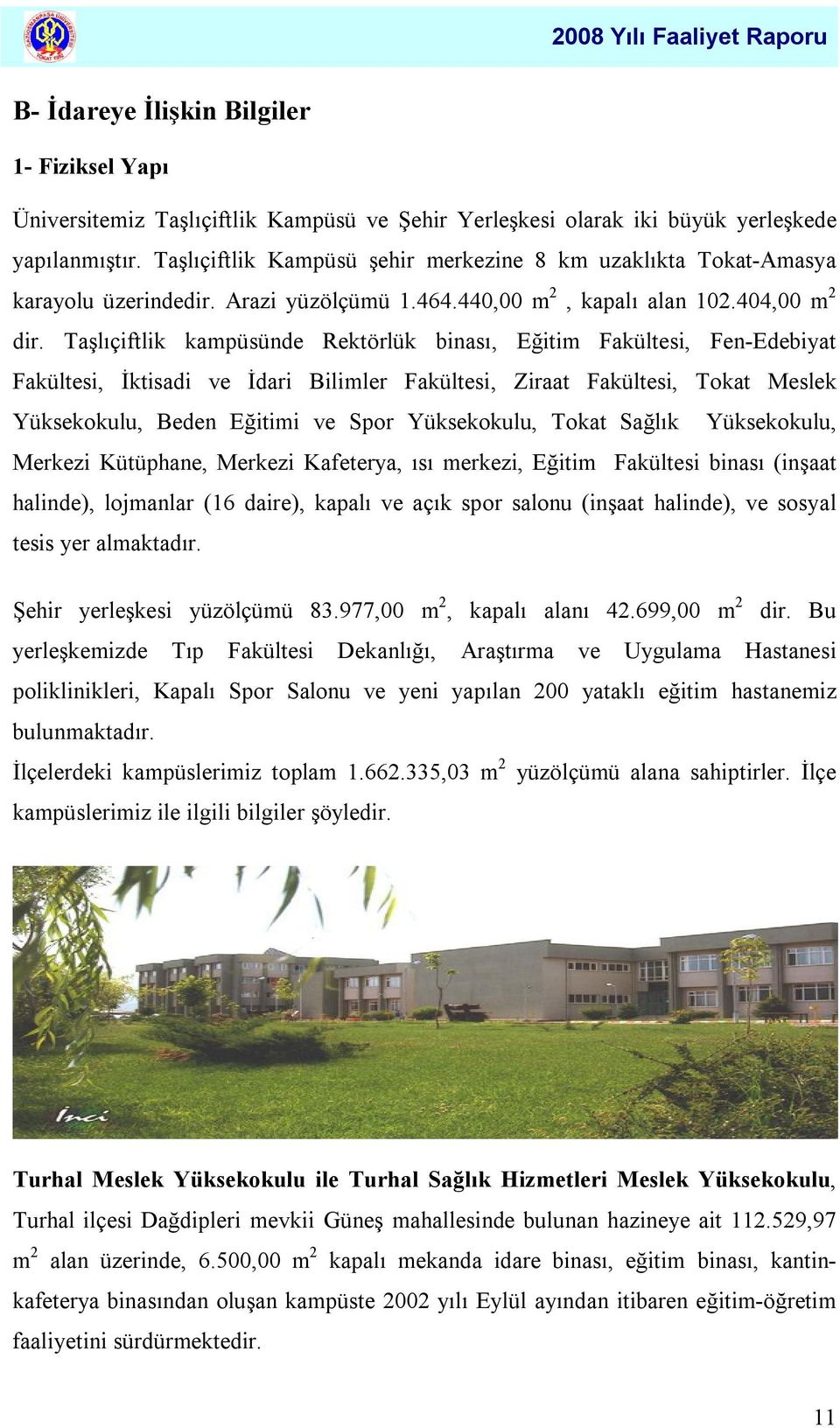 Taşlıçiftlik kampüsünde Rektörlük binası, Eğitim Fakültesi, Fen-Edebiyat Fakültesi, İktisadi ve İdari Bilimler Fakültesi, Ziraat Fakültesi, Tokat Meslek Yüksekokulu, Beden Eğitimi ve Spor