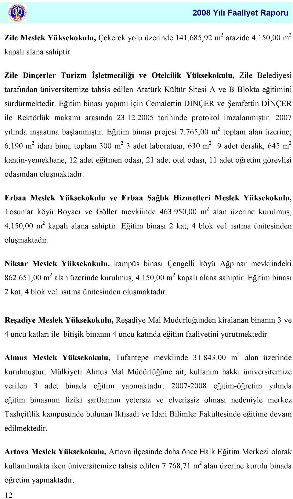 Eğitim binası yapımı için Cemalettin DİNÇER ve Şerafettin DİNÇER ile Rektörlük makamı arasında 23.12.2005 tarihinde protokol imzalanmıştır. 2007 yılında inşaatına başlanmıştır.