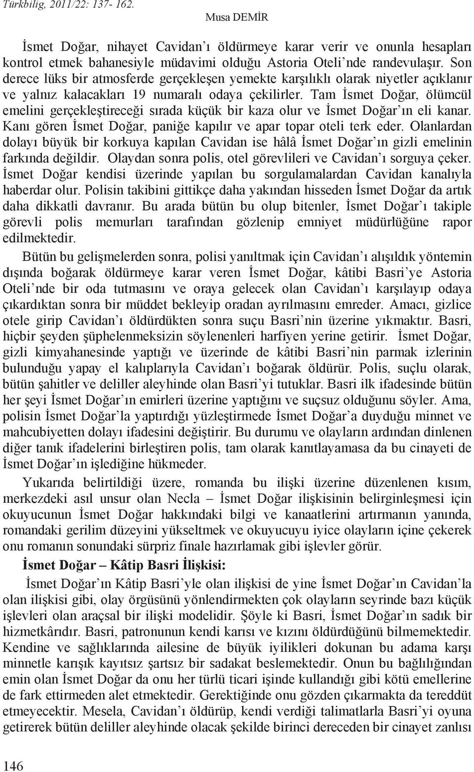 Tam smet Do ar, ölümcül emelini gerçekle tirece i s rada küçük bir kaza olur ve smet Do ar n eli kanar. Kan gören smet Do ar, pani e kap l r ve apar topar oteli terk eder.