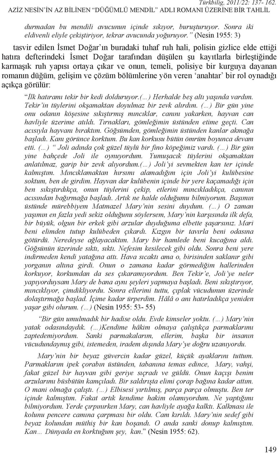 kar ve onun, temeli, polisiye bir kurguya dayanan roman n dü üm, geli im ve çözüm bölümlerine yön veren anahtar bir rol oynad aç kça görülür: lk hat ram tekir bir kedi dolduruyor.