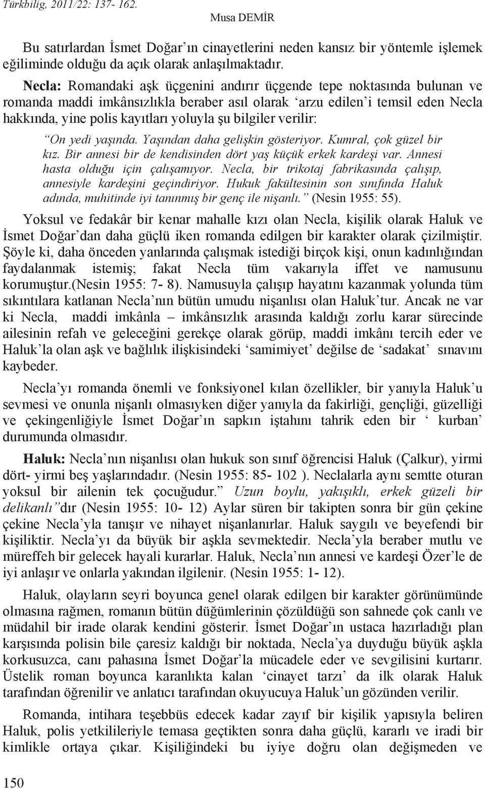 bilgiler verilir: 150 On yedi ya nda. Ya ndan daha geli kin gösteriyor. Kumral, çok güzel bir k z. Bir annesi bir de kendisinden dört ya küçük erkek karde i var. Annesi hasta oldu u için çal am yor.