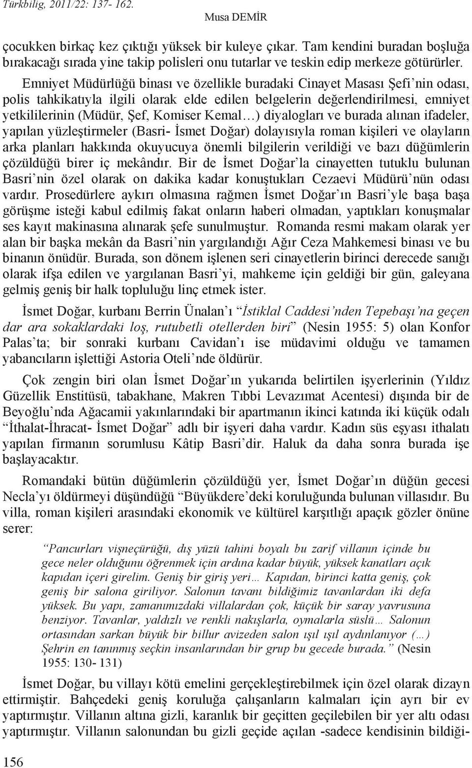 diyaloglar ve burada al nan ifadeler, yap lan yüzle tirmeler (Basri- smet Do ar) dolay s yla roman ki ileri ve olaylar n arka planlar hakk nda okuyucuya önemli bilgilerin verildi i ve baz dü ümlerin