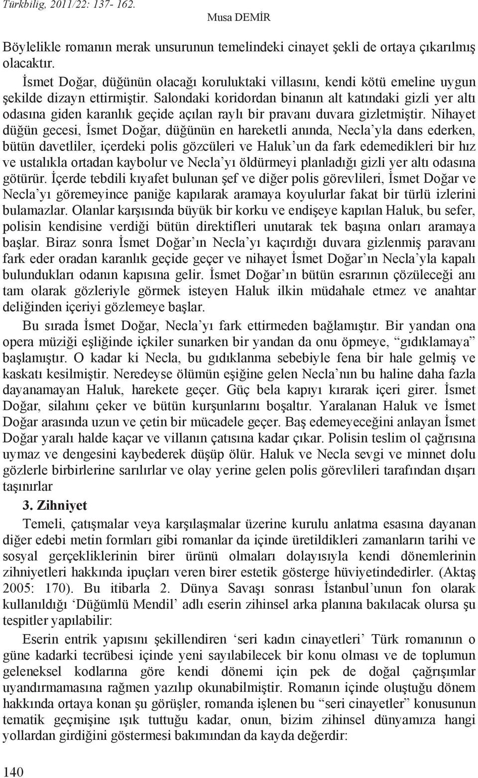 Nihayet dü ün gecesi, smet Do ar, dü ünün en hareketli an nda, Necla yla dans ederken, bütün davetliler, içerdeki polis gözcüleri ve Haluk un da fark edemedikleri bir h z ve ustal kla ortadan