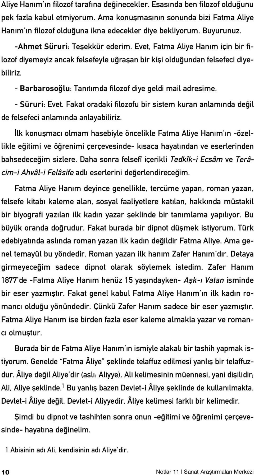 Evet, Fatma Aliye Han m için bir filozof diyemeyiz ancak felsefeyle u raflan bir kifli oldu undan felsefeci diyebiliriz. - Barbaroso lu: Tan t mda filozof diye geldi mail adresime. - Süruri: Evet.