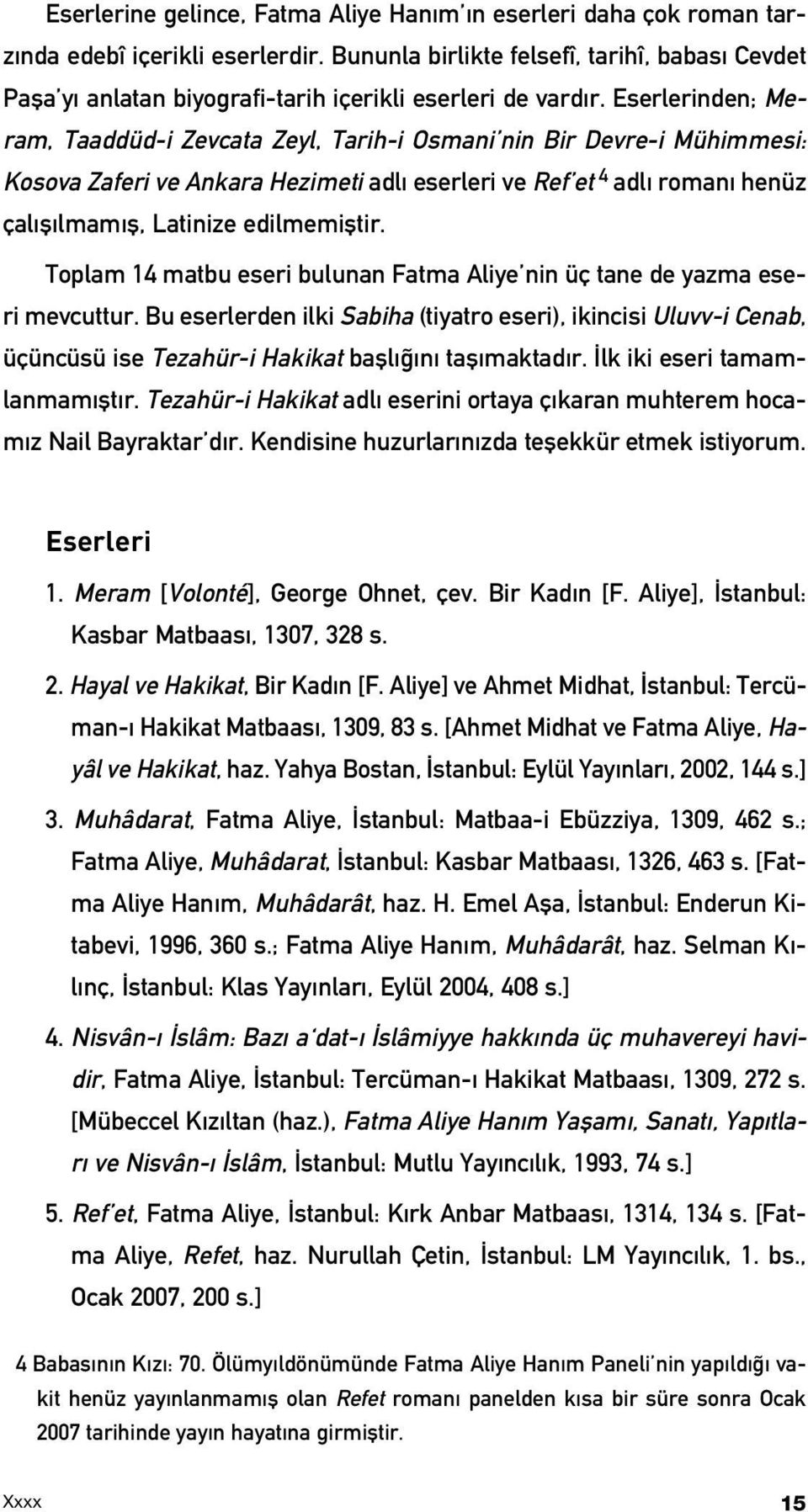 Eserlerinden; Meram, Taaddüd-i Zevcata Zeyl, Tarih-i Osmani nin Bir Devre-i Mühimmesi: Kosova Zaferi ve Ankara Hezimeti adl eserleri ve Ref et 4 adl roman henüz çal fl lmam fl, Latinize edilmemifltir.