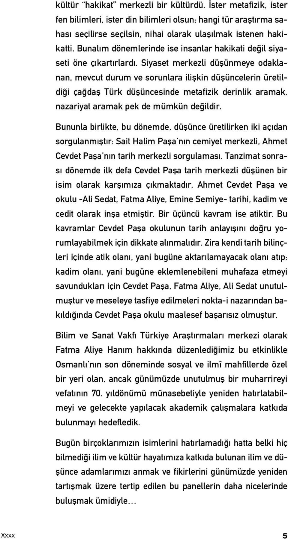 Siyaset merkezli düflünmeye odaklanan, mevcut durum ve sorunlara iliflkin düflüncelerin üretildi i ça dafl Türk düflüncesinde metafizik derinlik aramak, nazariyat aramak pek de mümkün de ildir.