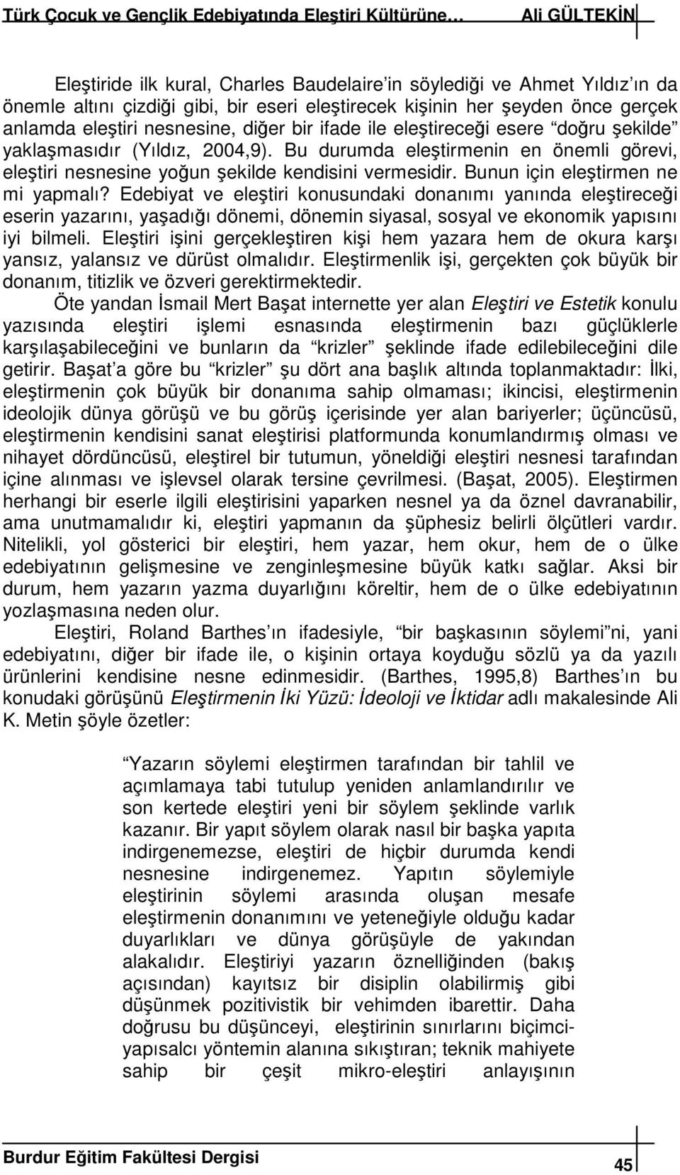 Bu durumda eletirmenin en önemli görevi, eletiri nesnesine youn ekilde kendisini vermesidir. Bunun için eletirmen ne mi yapmalı?