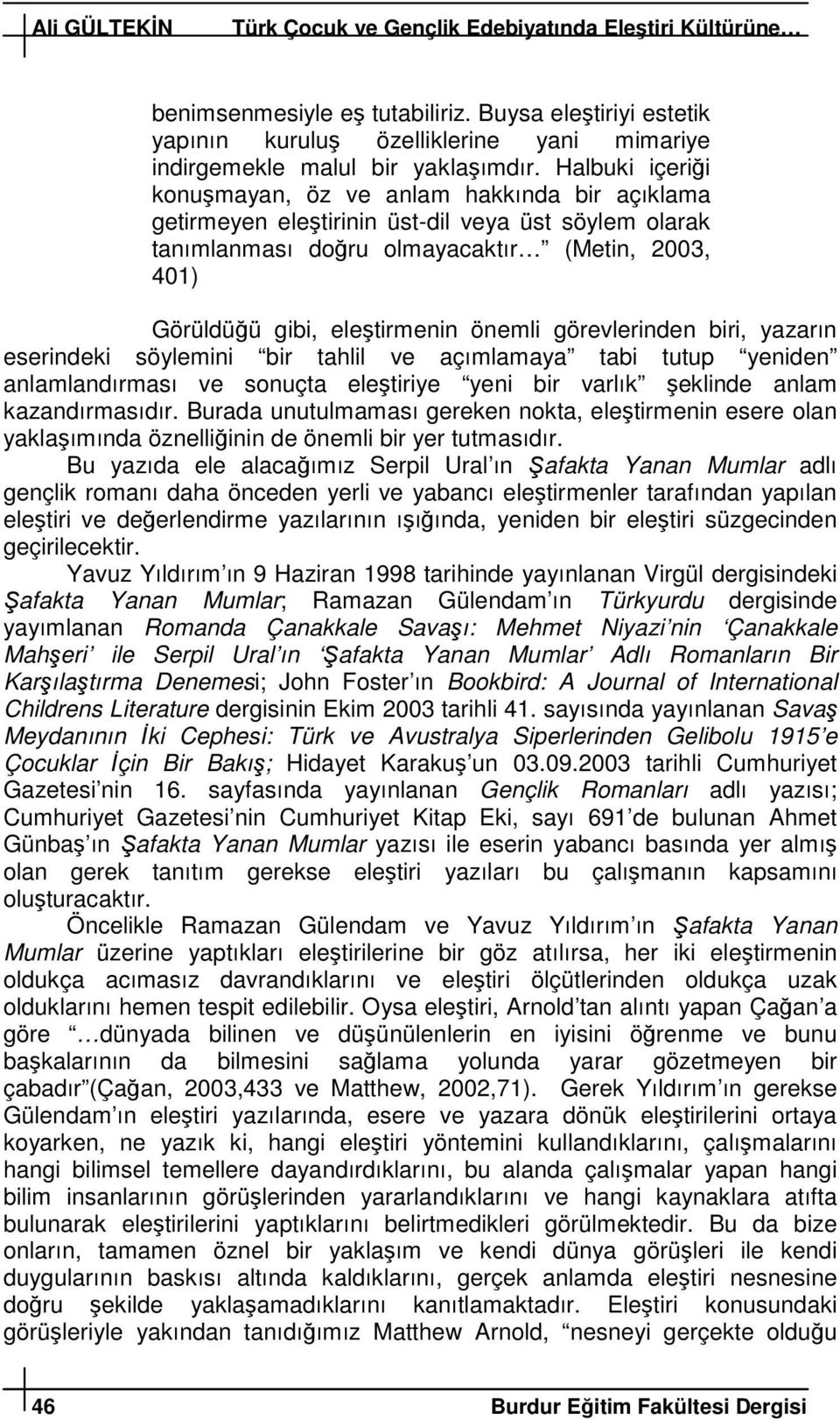 görevlerinden biri, yazarın eserindeki söylemini bir tahlil ve açımlamaya tabi tutup yeniden anlamlandırması ve sonuçta eletiriye yeni bir varlık eklinde anlam kazandırmasıdır.