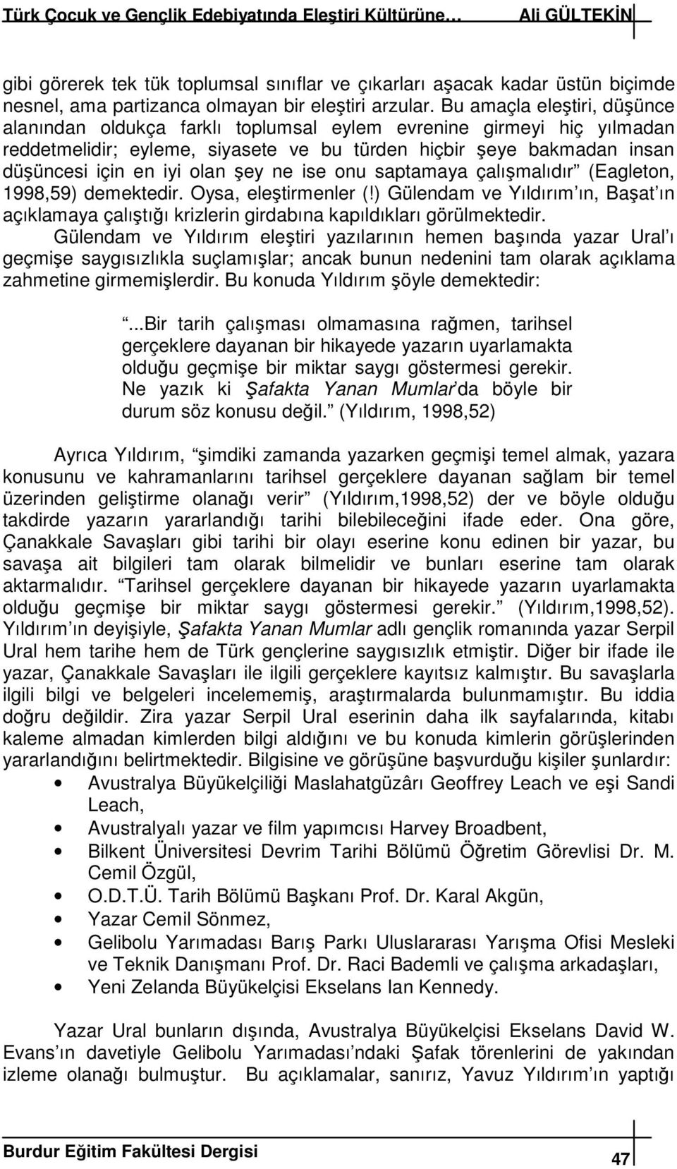 ise onu saptamaya çalımalıdır (Eagleton, 1998,59) demektedir. Oysa, eletirmenler (!) Gülendam ve Yıldırım ın, Baat ın açıklamaya çalıtıı krizlerin girdabına kapıldıkları görülmektedir.