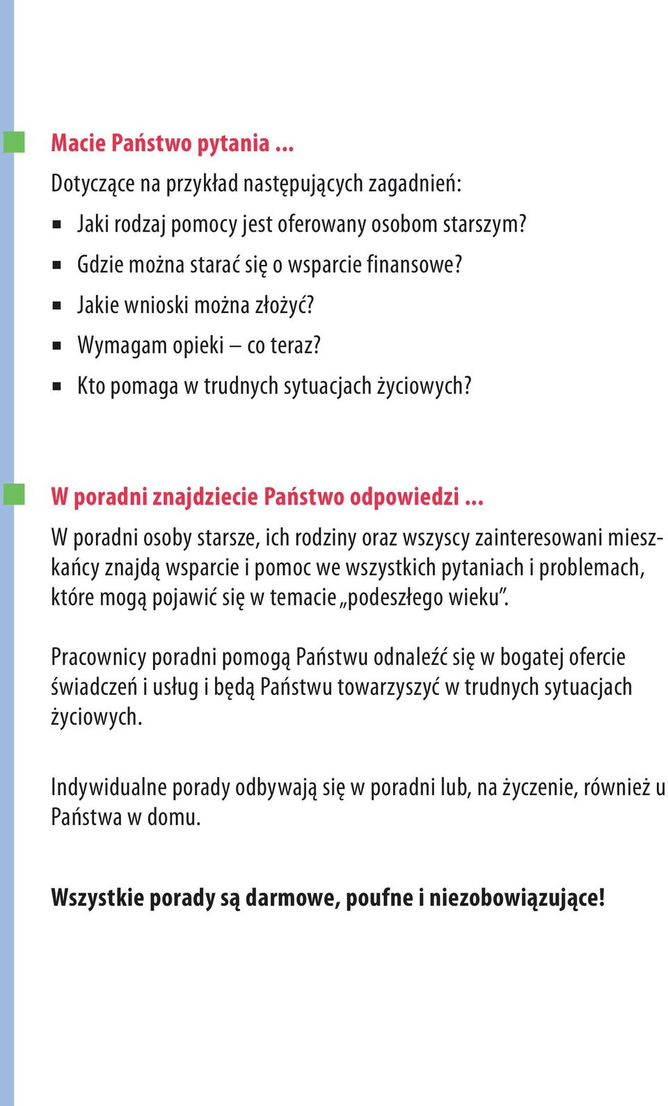 .. W poradni osoby starsze, ich rodziny oraz wszyscy zainteresowani mieszkańcy znajdą wsparcie i pomoc we wszystkich pytaniach i problemach, które mogą pojawić się w temacie podeszłego wieku.