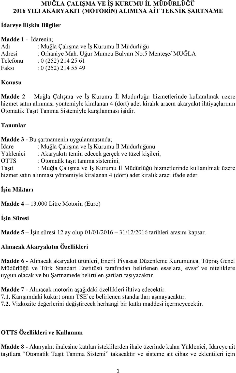 Uğur Mumcu Bulvarı No:5 Menteşe/ MUĞLA Telefonu : 0 (252) 214 25 61 Faksı : 0 (252) 214 55 49 Konusu Madde 2 Muğla Çalışma ve İş Kurumu İl Müdürlüğü hizmetlerinde kullanılmak üzere hizmet satın