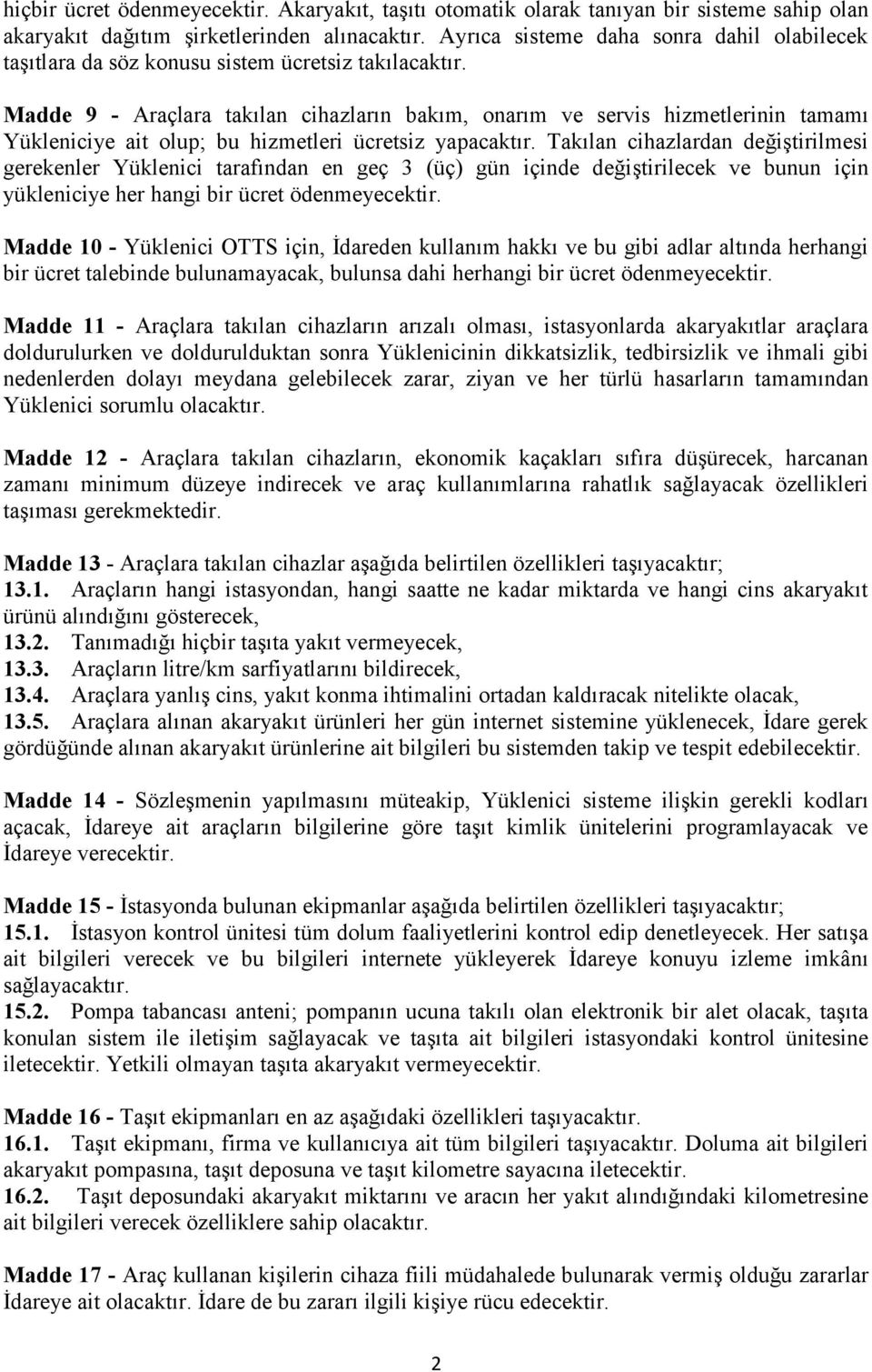 Madde 9 - Araçlara takılan cihazların bakım, onarım ve servis hizmetlerinin tamamı Yükleniciye ait olup; bu hizmetleri ücretsiz yapacaktır.