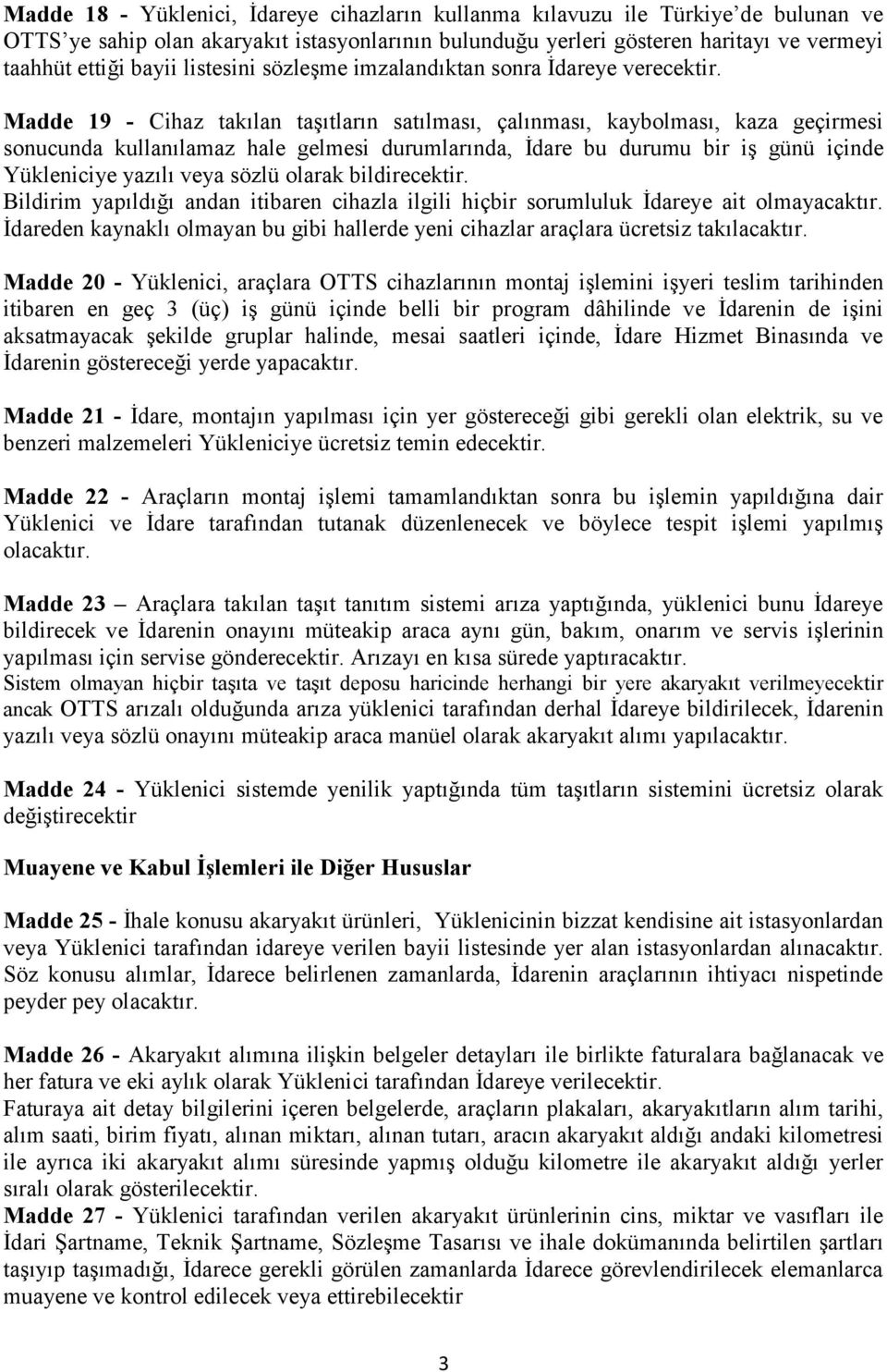 Madde 19 - Cihaz takılan taşıtların satılması, çalınması, kaybolması, kaza geçirmesi sonucunda kullanılamaz hale gelmesi durumlarında, İdare bu durumu bir iş günü içinde Yükleniciye yazılı veya sözlü