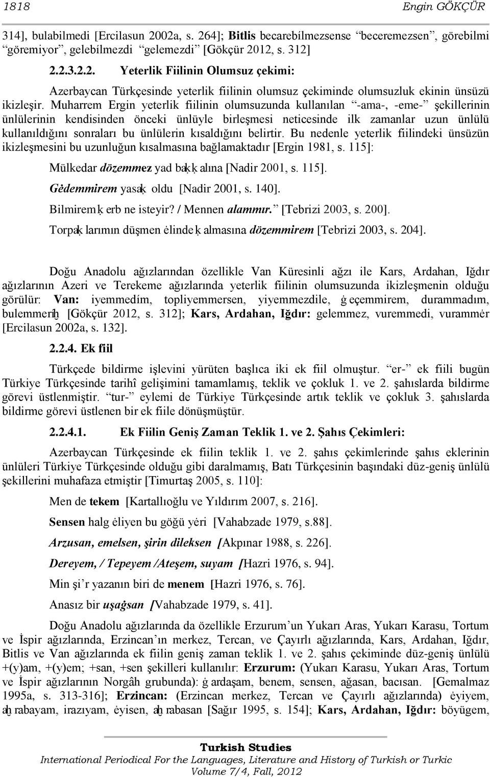 ünlülerin kısaldığını belirtir. Bu nedenle yeterlik fiilindeki ünsüzün ikizleģmesini bu uzunluğun kısalmasına bağlamaktadır [Ergin 1981, s. 115]: Mülkedar dözemmez yad baḳḳalına [Nadir 2001, s. 115]. Gėdemmirem yasaḳ oldu [Nadir 2001, s.