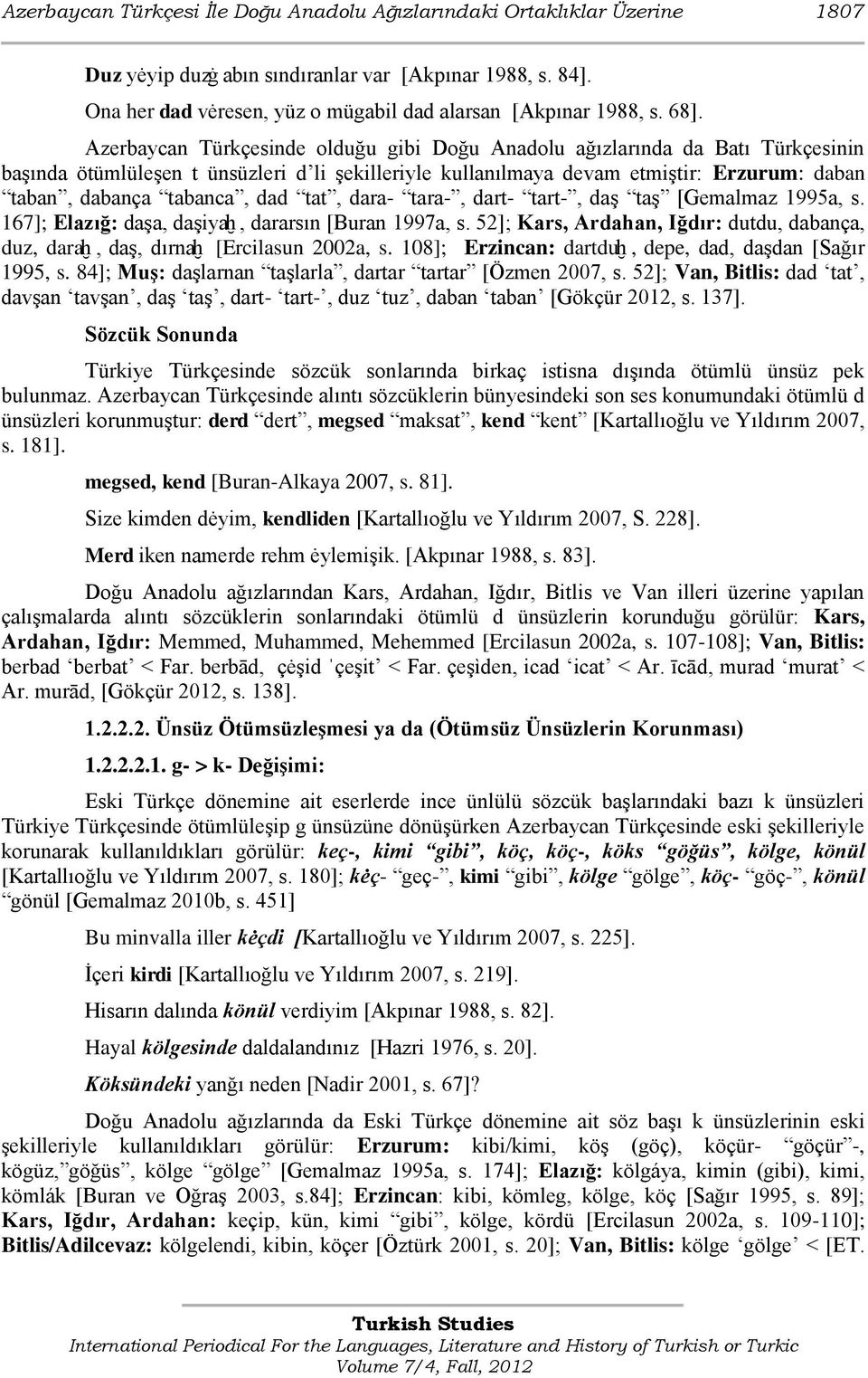 tabanca, dad tat, dara- tara-, dart- tart-, daģ taģ [Gemalmaz 1995a, s. 167]; Elazığ: daģa, daģiyaḫ, dararsın [Buran 1997a, s.