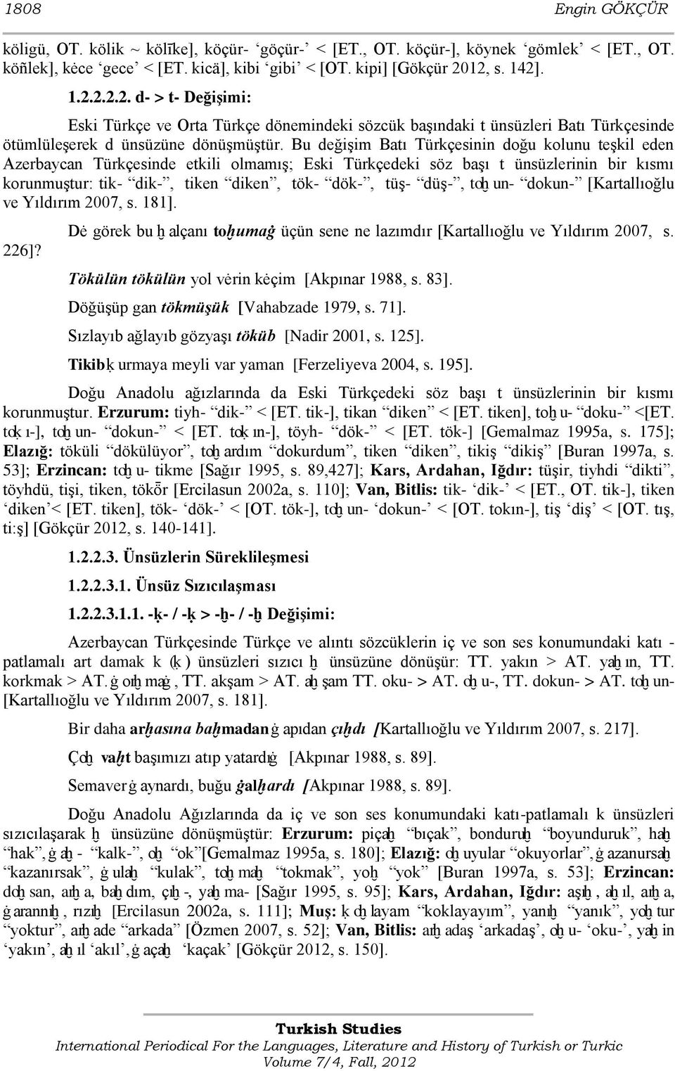 Bu değiģim Batı Türkçesinin doğu kolunu teģkil eden Azerbaycan Türkçesinde etkili olmamıģ; Eski Türkçedeki söz baģı t ünsüzlerinin bir kısmı korunmuģtur: tik- dik-, tiken diken, tök- dök-, tüģ- düģ-,