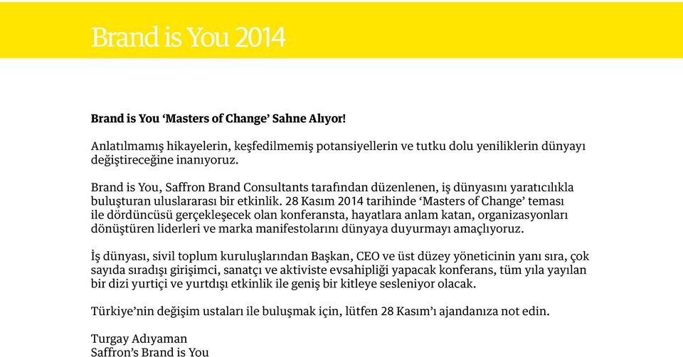 28 Kasım 2014 tarihinde Masters of Change teması ile dördüncüsü gerçekleşecek olan konferansta, hayatlara anlam katan, organizasyonları dönüştüren liderleri ve marka manifestolarını dünyaya duyurmayı