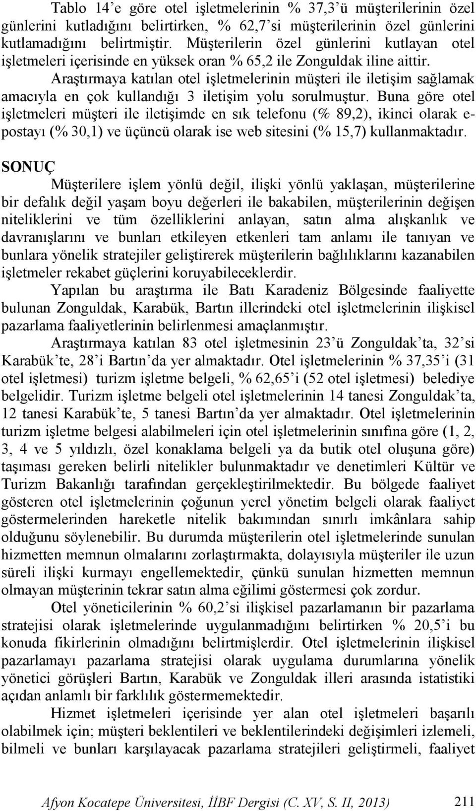 Araştırmaya katılan otel işletmelerinin müşteri ile iletişim sağlamak amacıyla en çok kullandığı 3 iletişim yolu sorulmuştur.