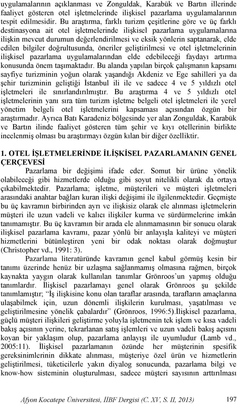 saptanarak, elde edilen bilgiler doğrultusunda, öneriler geliştirilmesi ve otel işletmelerinin ilişkisel pazarlama uygulamalarından elde edebileceği faydayı artırma konusunda önem taşımaktadır.