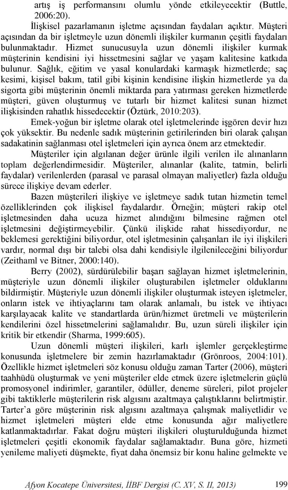 Hizmet sunucusuyla uzun dönemli ilişkiler kurmak müşterinin kendisini iyi hissetmesini sağlar ve yaşam kalitesine katkıda bulunur.