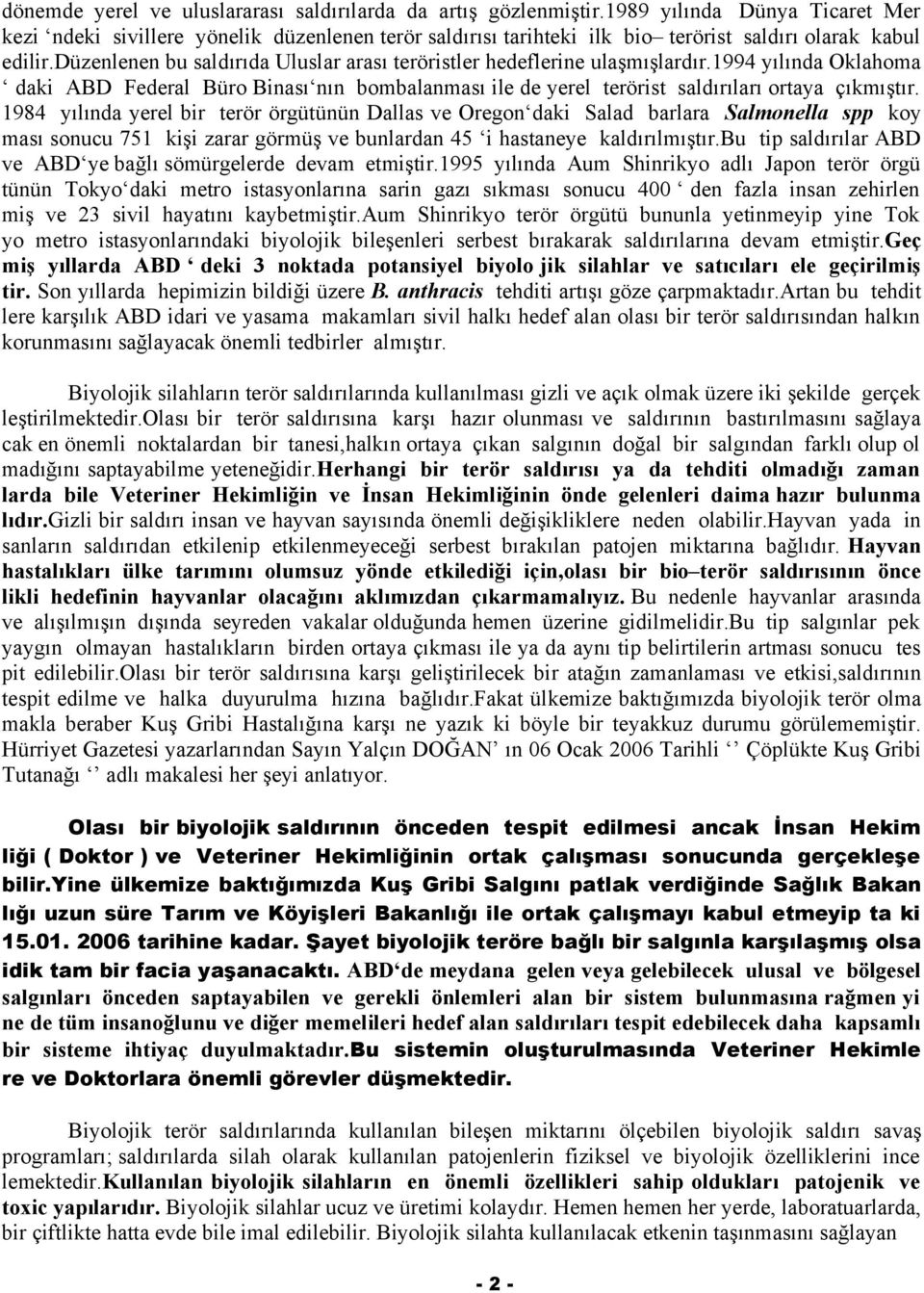 düzenlenen bu saldırıda Uluslar arası teröristler hedeflerine ulaşmışlardır.1994 yılında Oklahoma daki ABD Federal Büro Binası nın bombalanması ile de yerel terörist saldırıları ortaya çıkmıştır.