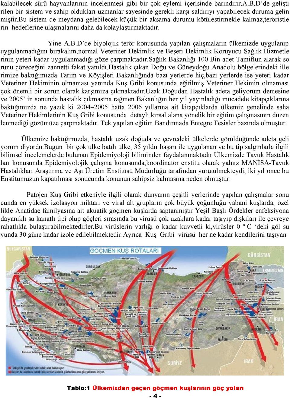 D de biyolojik terör konusunda yapılan çalışmaların ülkemizde uygulanıp uygulanmadığını bırakalım,normal Veteriner Hekimlik ve Beşeri Hekimlik Koruyucu Sağlık Hizmetle rinin yeteri kadar