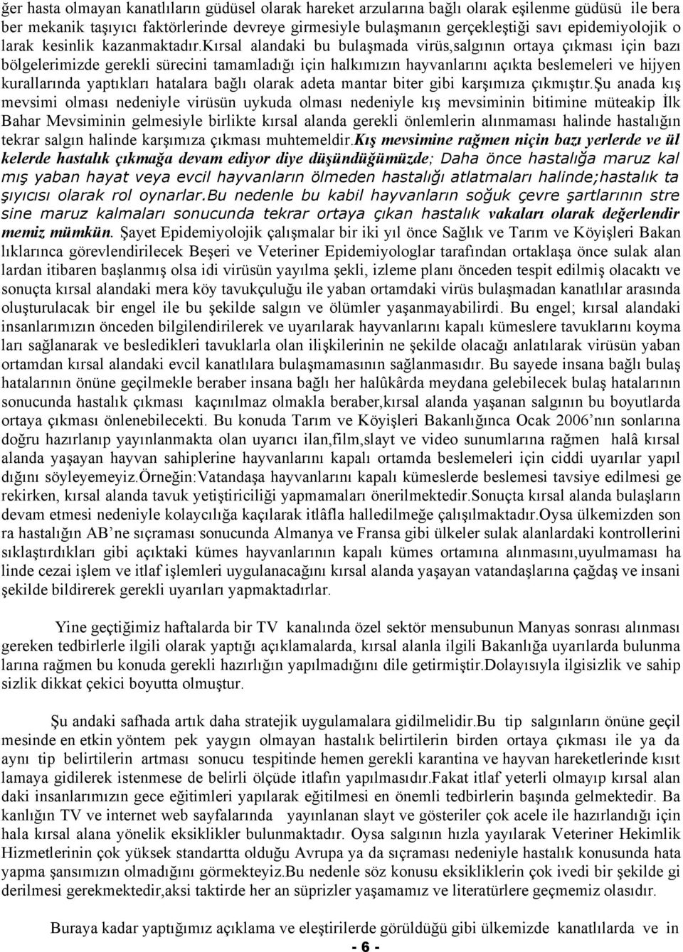 kırsal alandaki bu bulaşmada virüs,salgının ortaya çıkması için bazı bölgelerimizde gerekli sürecini tamamladığı için halkımızın hayvanlarını açıkta beslemeleri ve hijyen kurallarında yaptıkları