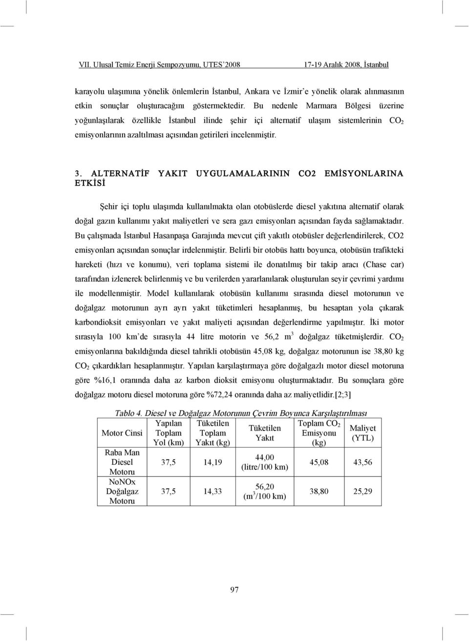 ALTERNAT F YAKIT UYGULAMALARININ CO2 EM SYONLARINA ETK S ehir içi toplu ula ımda kullanılmakta olan otobüslerde diesel yakıtına alternatif olarak do al gazın kullanımı yakıt maliyetleri ve sera gazı