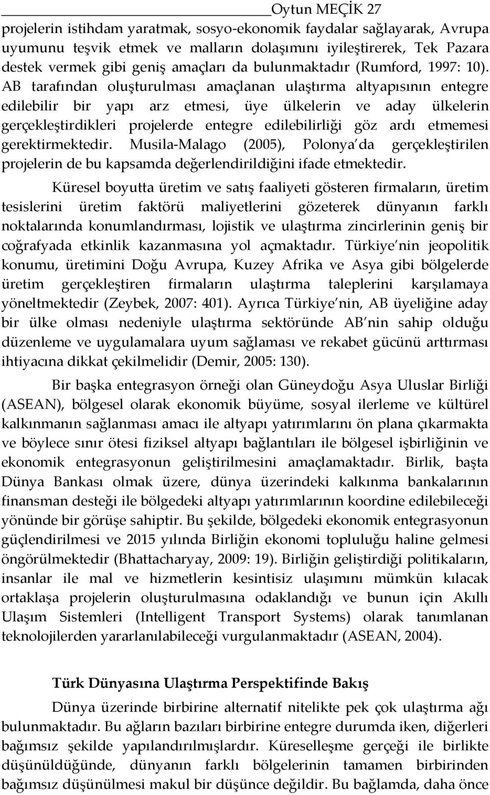 AB tarafından oluşturulması amaçlanan ulaştırma altyapısının entegre edilebilir bir yapı arz etmesi, üye ülkelerin ve aday ülkelerin gerçekleştirdikleri projelerde entegre edilebilirliği göz ardı