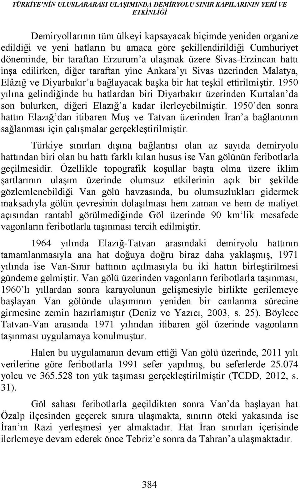 bağlayacak başka bir hat teşkil ettirilmiştir. 1950 yılına gelindiğinde bu hatlardan biri Diyarbakır üzerinden Kurtalan da son bulurken, diğeri Elazığ a kadar ilerleyebilmiştir.