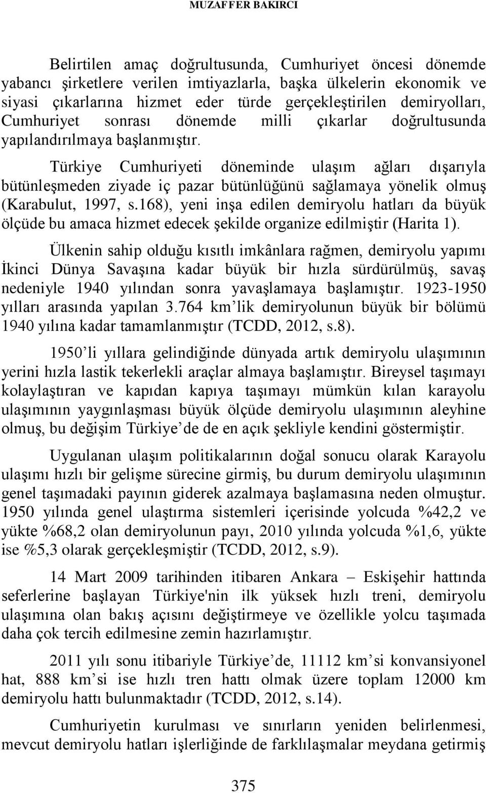 Türkiye Cumhuriyeti döneminde ulaşım ağları dışarıyla bütünleşmeden ziyade iç pazar bütünlüğünü sağlamaya yönelik olmuş (Karabulut, 1997, s.