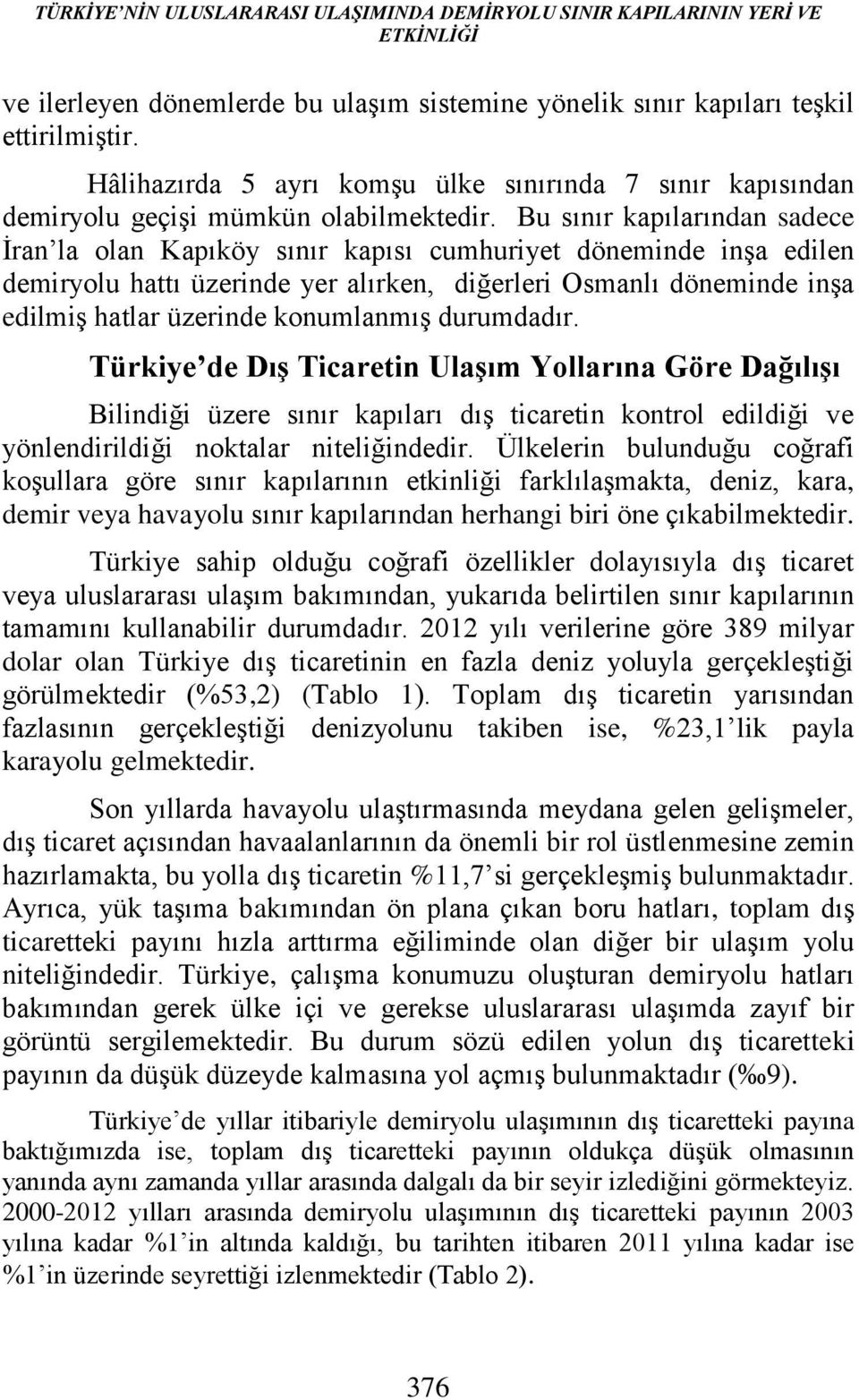 Bu sınır kapılarından sadece İran la olan Kapıköy sınır kapısı cumhuriyet döneminde inşa edilen demiryolu hattı üzerinde yer alırken, diğerleri Osmanlı döneminde inşa edilmiş hatlar üzerinde