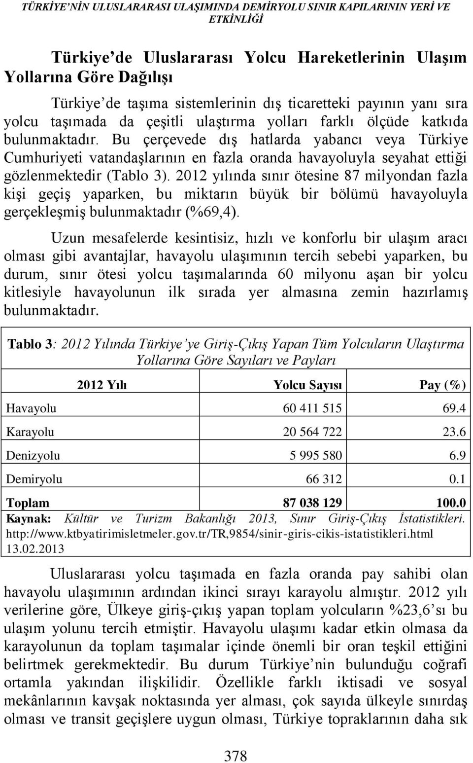 Bu çerçevede dış hatlarda yabancı veya Türkiye Cumhuriyeti vatandaşlarının en fazla oranda havayoluyla seyahat ettiği gözlenmektedir (Tablo 3).